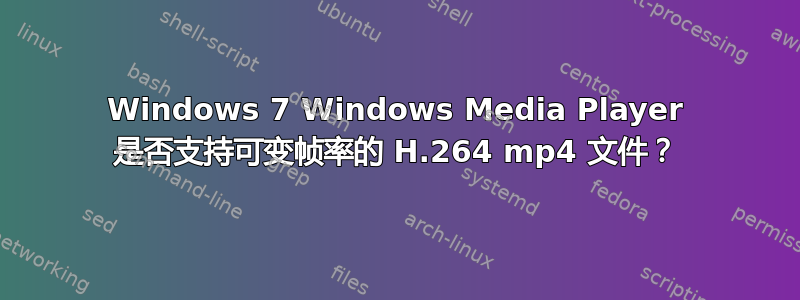 Windows 7 Windows Media Player 是否支持可变帧率的 H.264 mp4 文件？