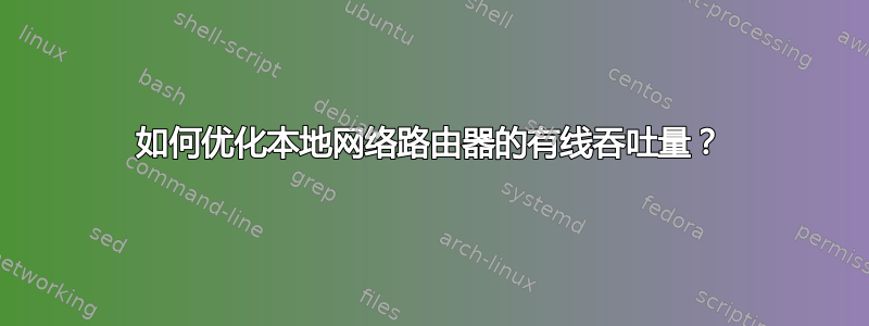 如何优化本地网络路由器的有线吞吐量？