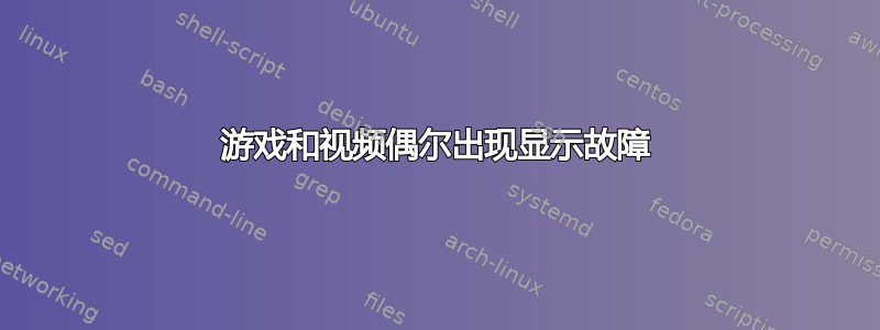 游戏和视频偶尔出现显示故障