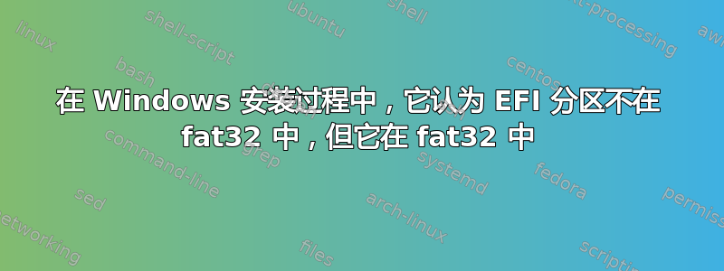 在 Windows 安装过程中，它认为 EFI 分区不在 fat32 中，但它在 fat32 中