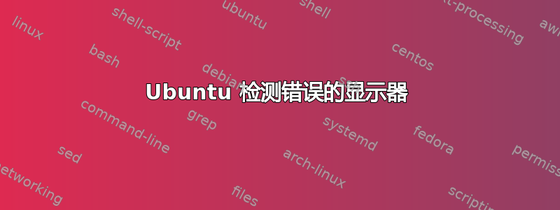 Ubuntu 检测错误的显示器