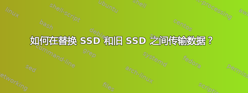 如何在替换 SSD 和旧 SSD 之间传输数据？