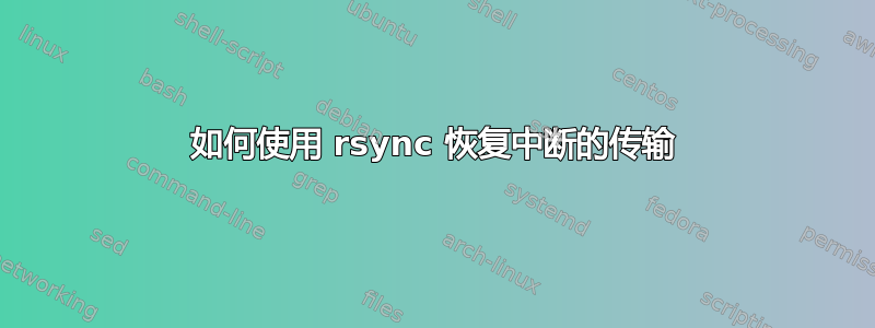 如何使用 rsync 恢复中断的传输