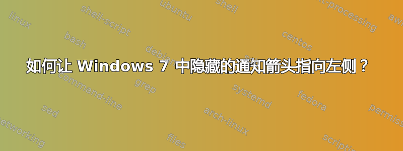 如何让 Windows 7 中隐藏的通知箭头指向左侧？