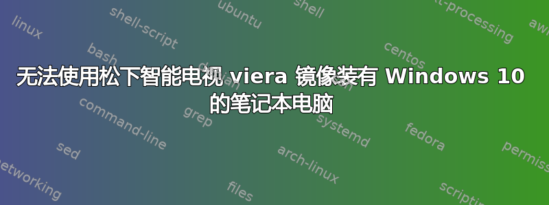 无法使用松下智能电视 viera 镜像装有 Windows 10 的笔记本电脑