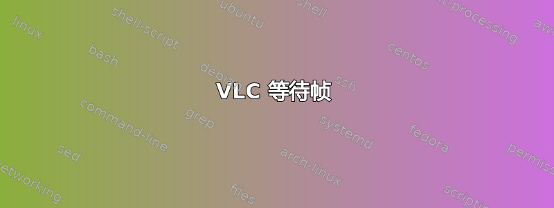 VLC 等待帧