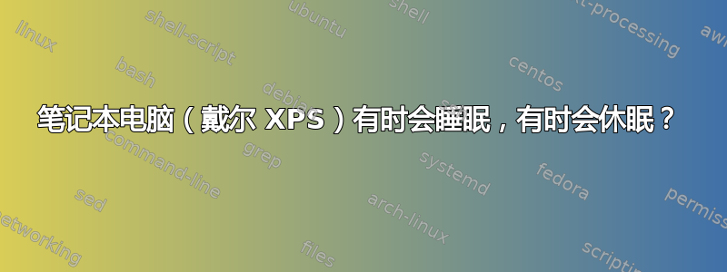 笔记本电脑（戴尔 XPS）有时会睡眠，有时会休眠？