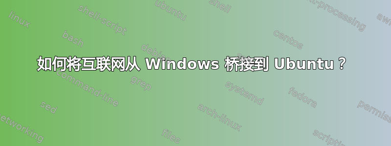 如何将互联网从 Windows 桥接到 Ubuntu？