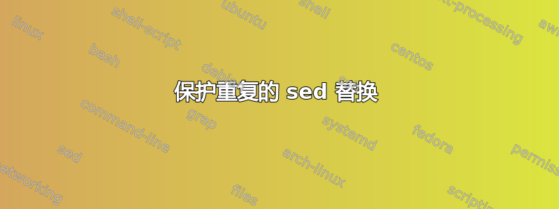 保护重复的 sed 替换