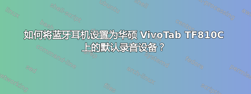 如何将蓝牙耳机设置为华硕 VivoTab TF810C 上的默认录音设备？