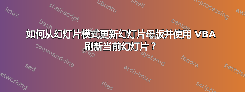 如何从幻灯片模式更新幻灯片母版并使用 VBA 刷新当前幻灯片？