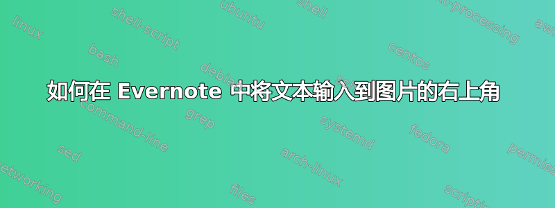 如何在 Evernote 中将文本输入到图片的右上角