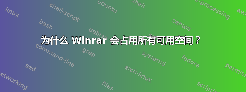 为什么 Winrar 会占用所有可用空间？