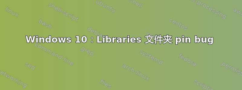 Windows 10：Libraries 文件夹 pin bug