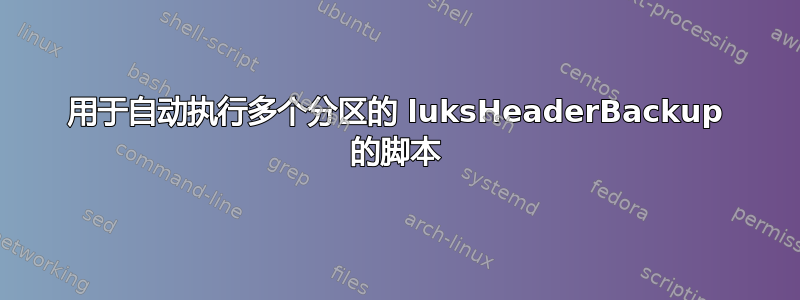 用于自动执行多个分区的 luksHeaderBackup 的脚本