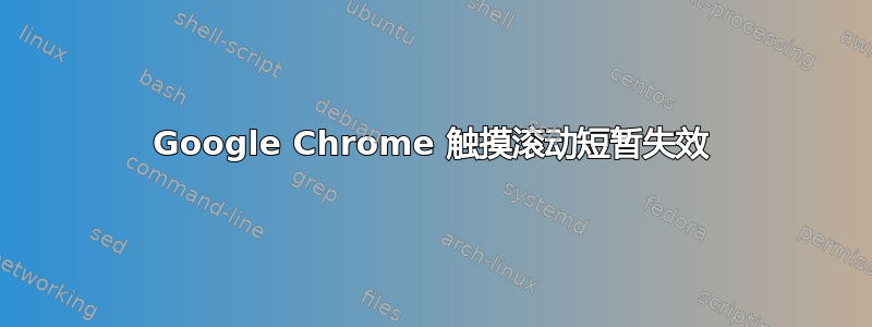 Google Chrome 触摸滚动短暂失效