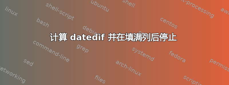 计算 datedif 并在填满列后停止