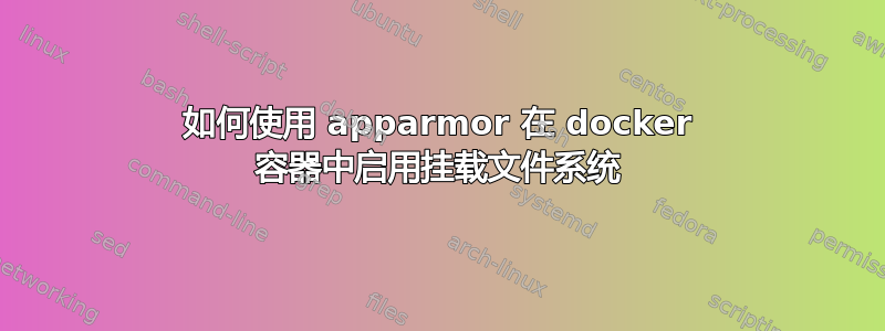 如何使用 apparmor 在 docker 容器中启用挂载文件系统