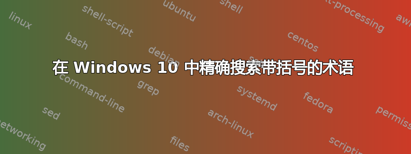 在 Windows 10 中精确搜索带括号的术语