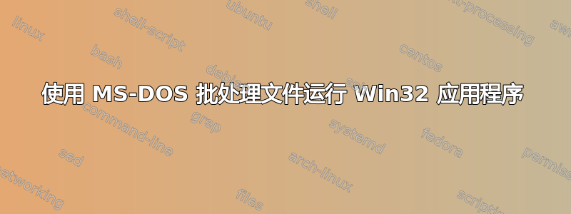 使用 MS-DOS 批处理文件运行 Win32 应用程序