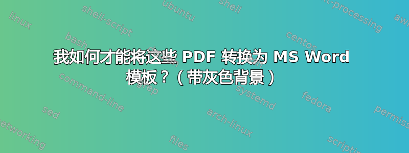 我如何才能将这些 PDF 转换为 MS Word 模板？（带灰色背景）