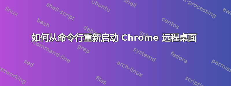 如何从命令行重新启动 Chrome 远程桌面