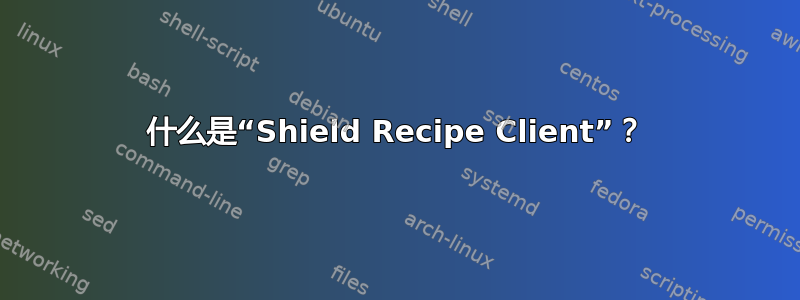 什么是“Shield Recipe Client”？