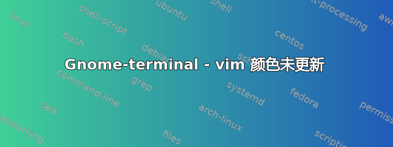 Gnome-terminal - vim 颜色未更新