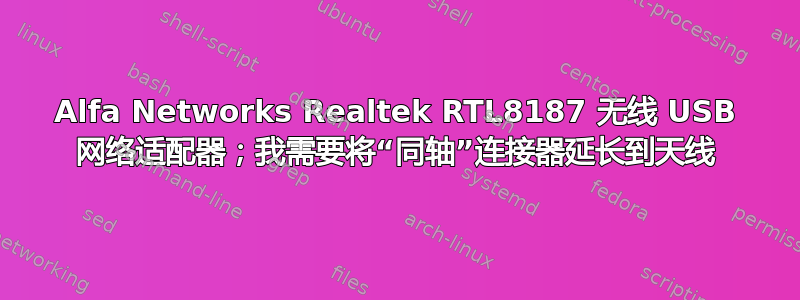 Alfa Networks Realtek RTL8187 无线 USB 网络适配器；我需要将“同轴”连接器延长到天线