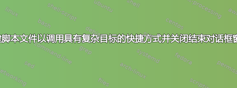 创建脚本文件以调用具有复杂目标的快捷方式并关闭结束对话框窗口