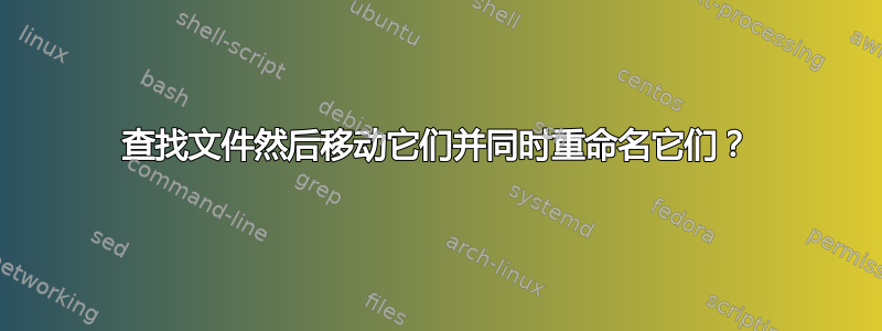 查找文件然后移动它们并同时重命名它们？