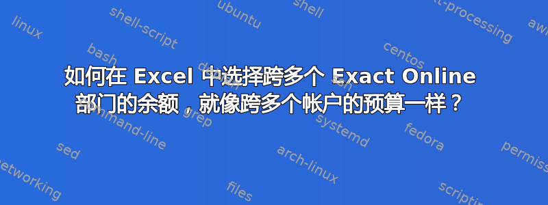 如何在 Excel 中选择跨多个 Exact Online 部门的余额，就像跨多个帐户的预算一样？