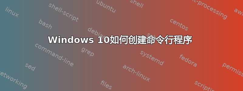 Windows 10如何创建命令行程序