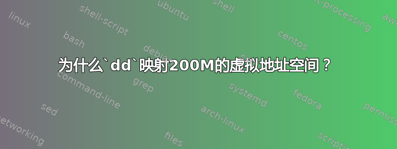 为什么`dd`映射200M的虚拟地址空间？