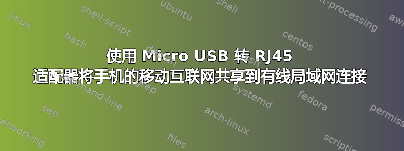 使用 Micro USB 转 RJ45 适配器将手机的移动互联网共享到有线局域网连接