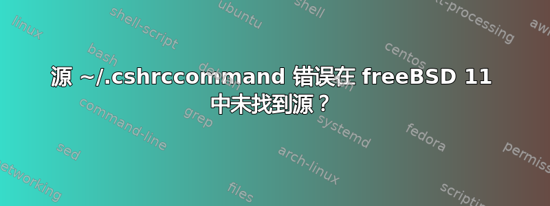 源 ~/.cshrccommand 错误在 freeBSD 11 中未找到源？