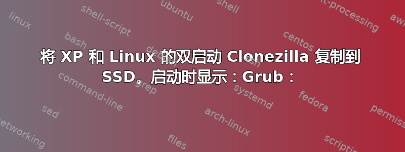 将 XP 和 Linux 的双启动 Clonezilla 复制到 SSD。启动时显示：Grub：