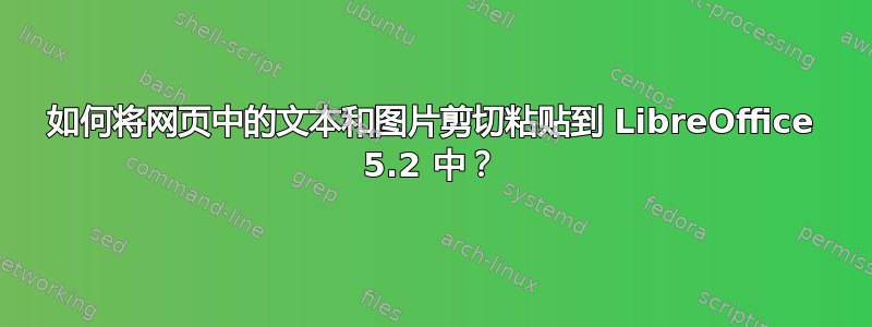 如何将网页中的文本和图片剪切粘贴到 LibreOffice 5.2 中？