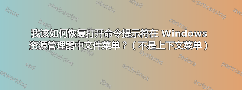 我该如何恢复打开命令提示符在 Windows 资源管理器中文件菜单？（不是上下文菜单）