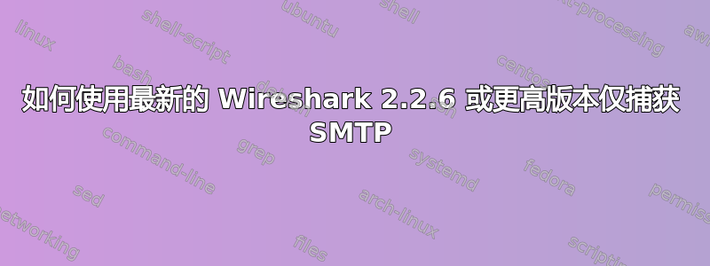 如何使用最新的 Wireshark 2.2.6 或更高版本仅捕获 SMTP