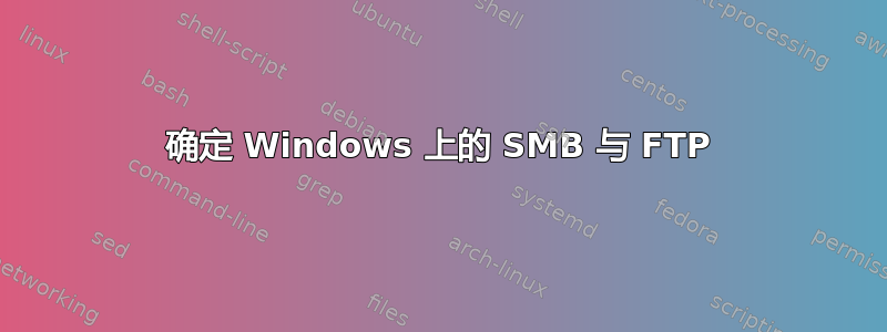 确定 Windows 上的 SMB 与 FTP