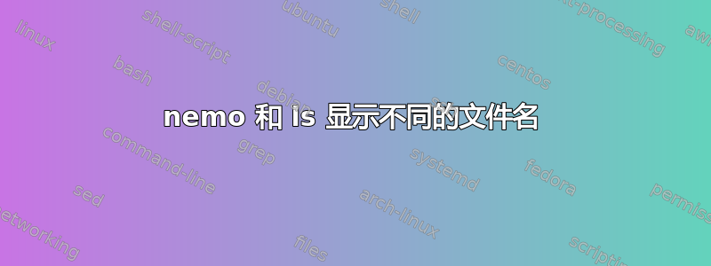 nemo 和 ls 显示不同的文件名