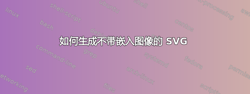 如何生成不带嵌入图像的 SVG