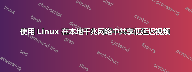 使用 Linux 在本地千兆网络中共享低延迟视频