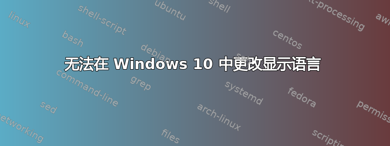 无法在 Windows 10 中更改显示语言