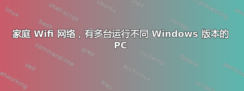 家庭 Wifi 网络，有多台运行不同 Windows 版本的 PC