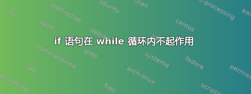 if 语句在 while 循环内不起作用