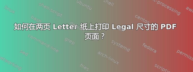 如何在两页 Letter 纸上打印 Legal 尺寸的 PDF 页面？