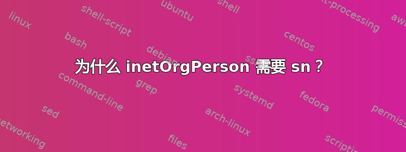 为什么 inetOrgPerson 需要 sn？