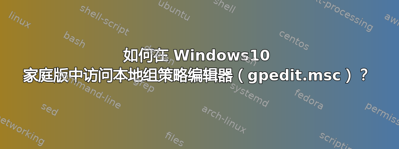 如何在 Windows10 家庭版中访问本地组策略编辑器（gpedit.msc）？